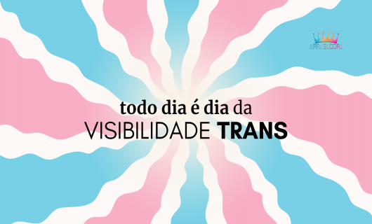 TODO DIA É DIA DA VISIBILIDADE TRANS! / ARRASADORA