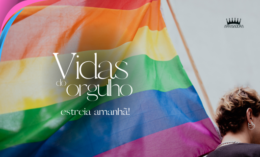 VIDAS DO ORGULHO É A NOVA SÉRIE DA ARRASADORA QUE ESTREIA AMANHÃ / CONFIRA!