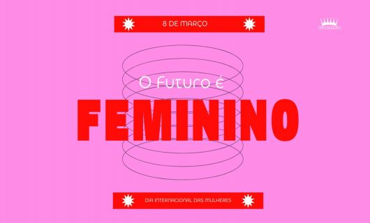O FUTURO É FEMININO / DIA DA MULHER ARRASADORA