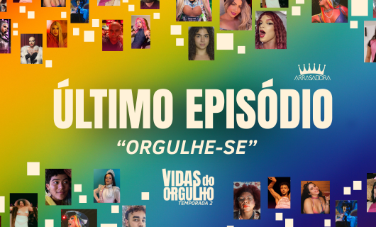 Série Arrasadora Vidas do Orgulho 2: ÚLTIMO EPISÓDIO | ORGULHE-SE