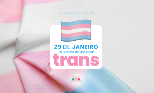 VISIBILIDADE NÃO É FAVOR, É DIREITO: DIA DA VISIBILIDADE TRANS / ARRASADORA