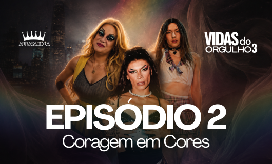 EPISÓDIO 2 – CORAGEM EM CORES / VIDAS DO ORGULHO 3