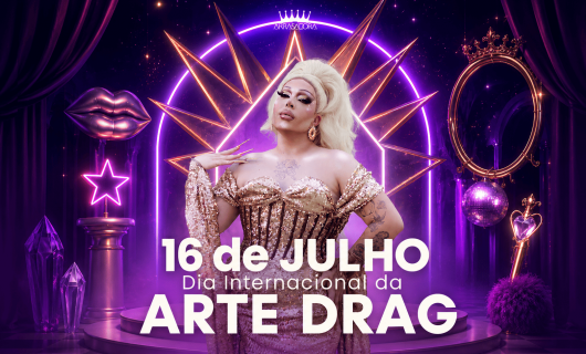 16 DE JULHO: DIA INTERNACIONAL DA ARTE DRAG / ARRASADORA 16 DE JULHO: DIA INTERNACIONAL DA ARTE DRAG / ARRASADORA