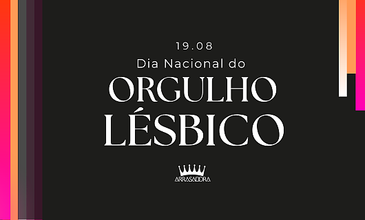 DIA NACIONAL DO ORGULHO LÉSBICO / ARRASADORA DIA NACIONAL DO ORGULHO LÉSBICO / ARRASADORA