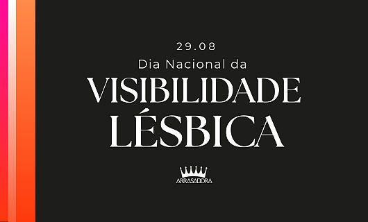 DIA NACIONAL DA VISIBILIDADE LÉSBICA / ARRASADORA