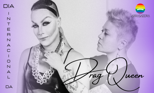 DIA INTERNACIONAL DA DRAG QUEEN / TODO DIA É DIA!